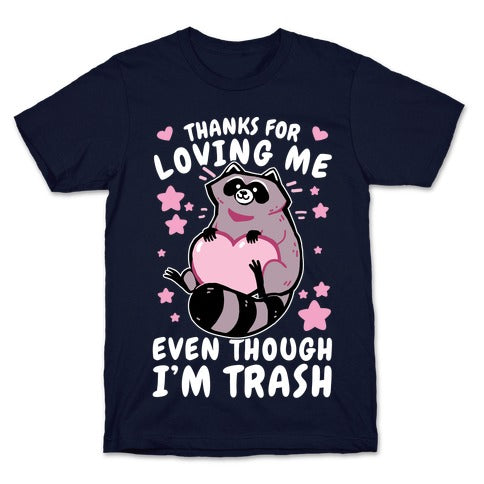 Thanks For Loving Me Even Though I'm Trash T-Shirt